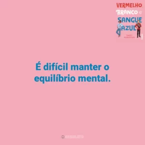 É difícil manter o equilíbrio mental. Vermelho, Branco e Sangue Azul (Livro)