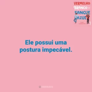 Ele possui uma postura impecável. Vermelho, Branco e Sangue Azul (Livro)