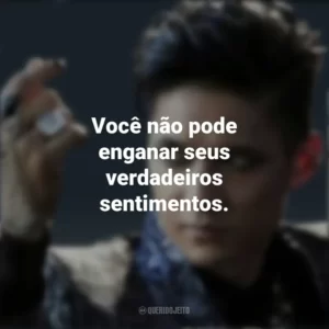 Você não pode enganar seus verdadeiros sentimentos. Magnus Bane (Shadowhunters)