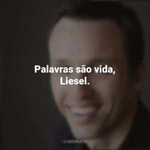 Palavras são vida, Liesel. Markus Zusak