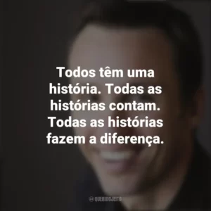 Todos têm uma história. Todas as histórias contam. Todas as histórias fazem a diferença. Markus Zusak