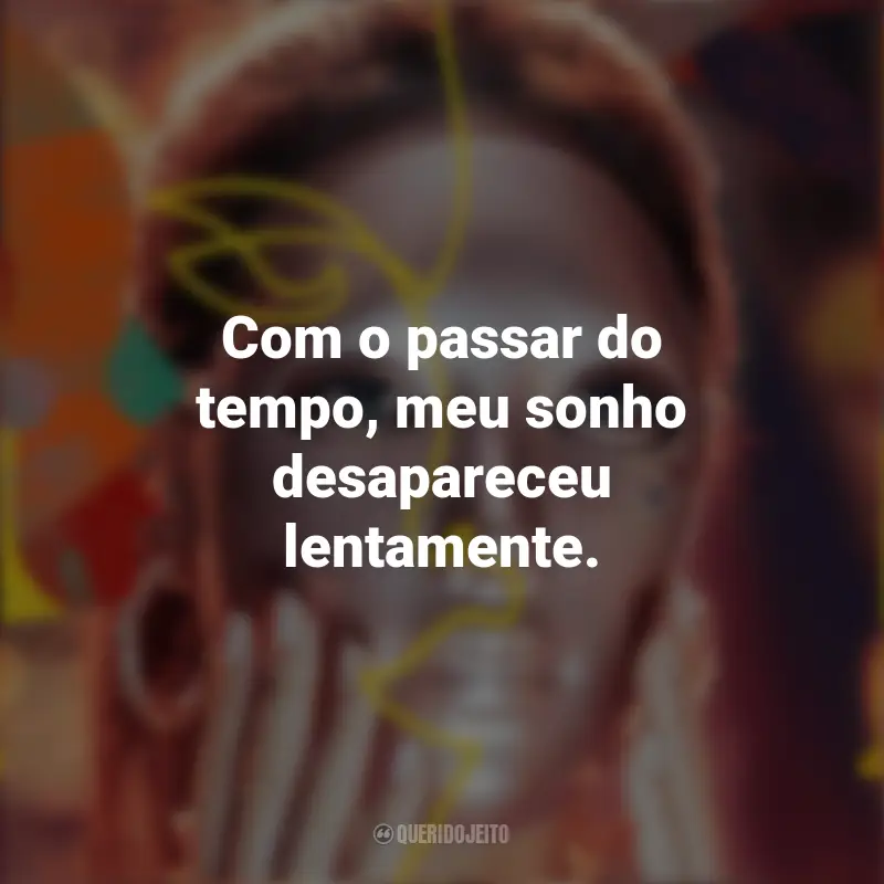 Mask Girl Frases Série: Com o passar do tempo, meu sonho desapareceu lentamente.