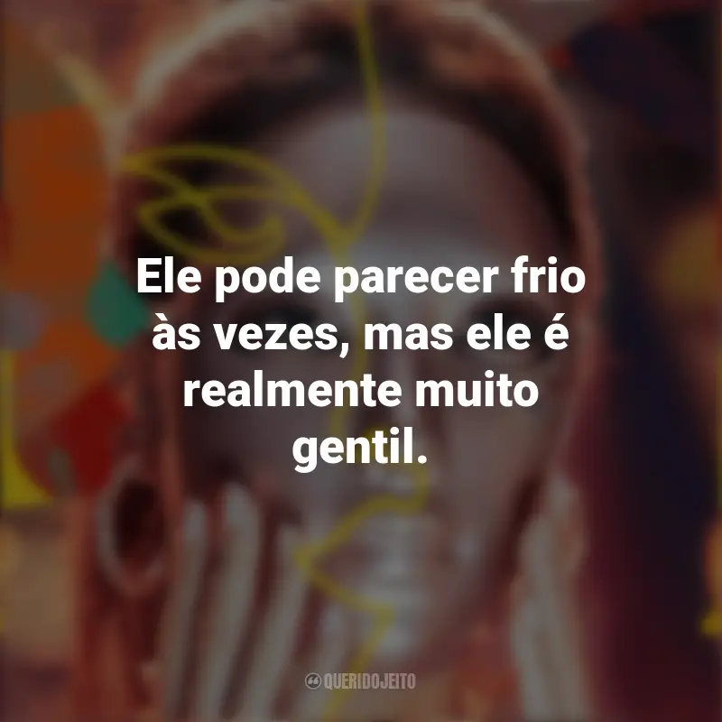 Série Frases Mask Girl: Ele pode parecer frio às vezes, mas ele é realmente muito gentil.
