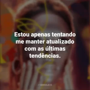 Estou apenas tentando me manter atualizado com as últimas tendências. Mask Girl (Série)