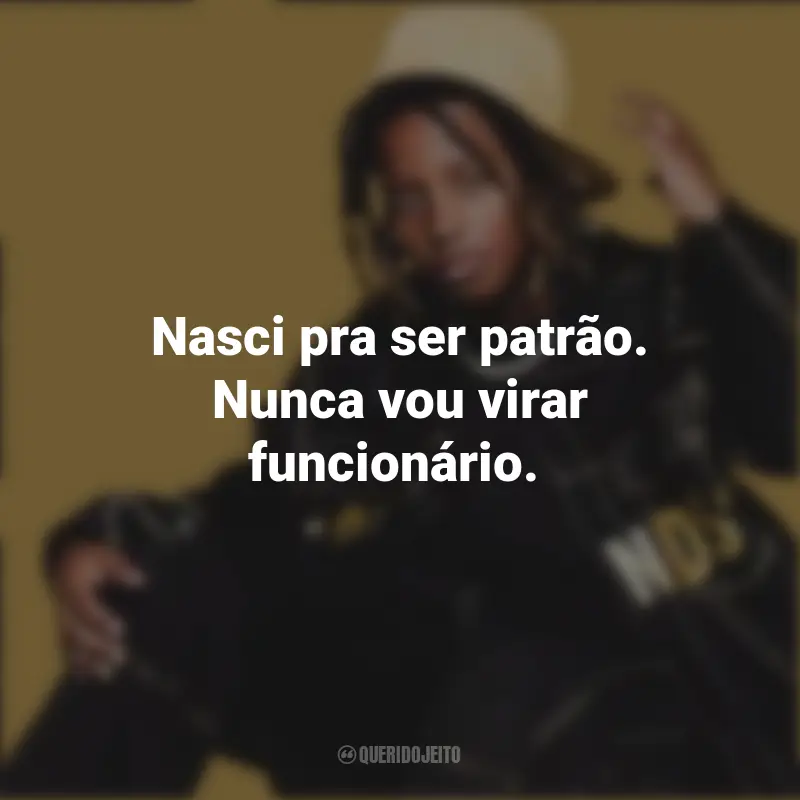 Frases de músicas do MC Caverinha: Nasci pra ser patrão. Nunca vou virar funcionário.