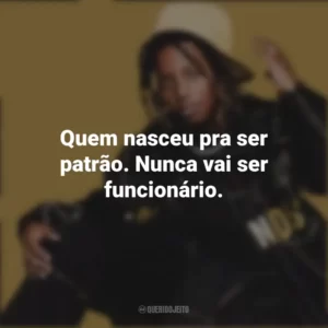 Quem nasceu pra ser patrão. Nunca vai ser funcionário. MC Caverinha