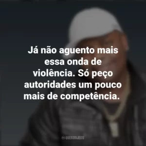 Já não aguento mais essa onda de violência. Só peço autoridades um pouco mais de competência. MC Marcinho