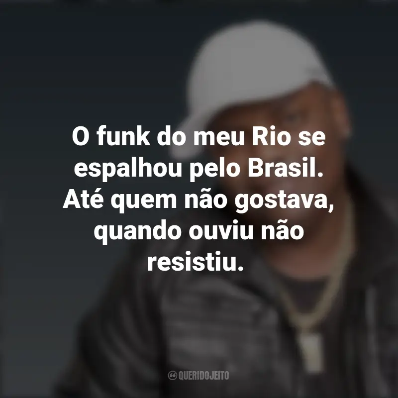 Frases do MC Marcinho: O funk do meu Rio se espalhou pelo Brasil. Até quem não gostava, quando ouviu não resistiu.