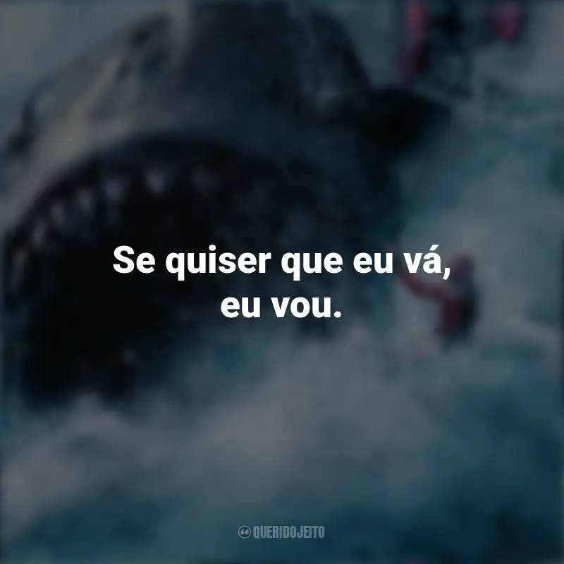 Frases Filme Megatubarão: Se quiser que eu vá, eu vou.