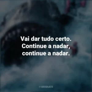 Vai dar tudo certo. Continue a nadar, continue a nadar. Megatubarão (Filme)