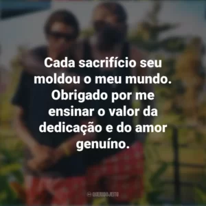 Cada sacrifício seu moldou o meu mundo. Obrigado por me ensinar o valor da dedicação e do amor genuíno. Mensagens Dia dos Pais
