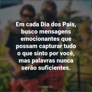 Em cada Dia dos Pais, busco mensagens emocionantes que possam capturar tudo o que sinto por você, mas palavras nunca serão suficientes. Mensagens Dia dos Pais