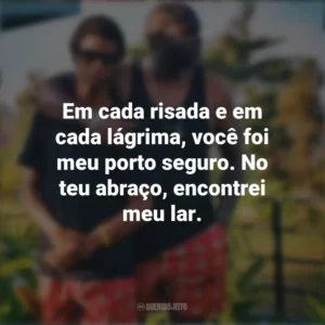 Em cada risada e em cada lágrima, você foi meu porto seguro. No teu abraço, encontrei meu lar. Mensagens Dia dos Pais
