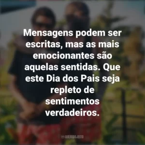 Mensagens podem ser escritas, mas as mais emocionantes são aquelas sentidas. Que este Dia dos Pais seja repleto de sentimentos verdadeiros. Mensagens Dia dos Pais