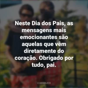 Neste Dia dos Pais, as mensagens mais emocionantes são aquelas que vêm diretamente do coração. Obrigado por tudo, pai. Mensagens Dia dos Pais