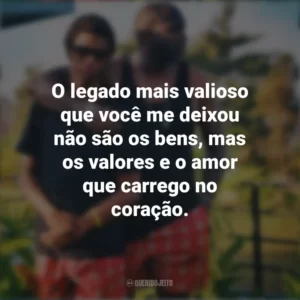 O legado mais valioso que você me deixou não são os bens, mas os valores e o amor que carrego no coração. Mensagens Dia dos Pais