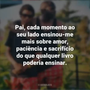 Pai, cada momento ao seu lado ensinou-me mais sobre amor, paciência e sacrifício do que qualquer livro poderia ensinar. Mensagens Dia dos Pais