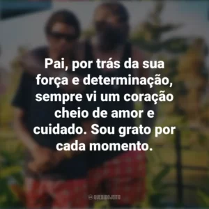 Pai, por trás da sua força e determinação, sempre vi um coração cheio de amor e cuidado. Sou grato por cada momento. Mensagens Dia dos Pais