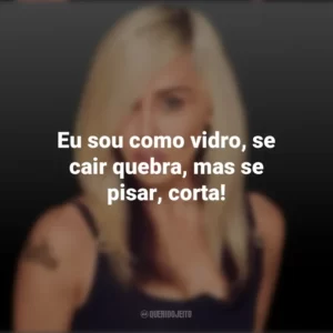 Eu sou como vidro, se cair quebra, mas se pisar, corta! Miley Cyrus