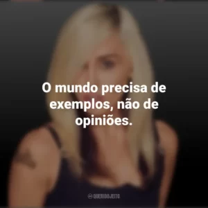 O mundo precisa de exemplos, não de opiniões. Miley Cyrus