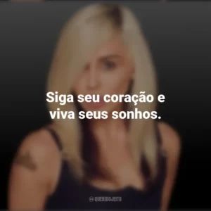 Siga seu coração e viva seus sonhos. Miley Cyrus