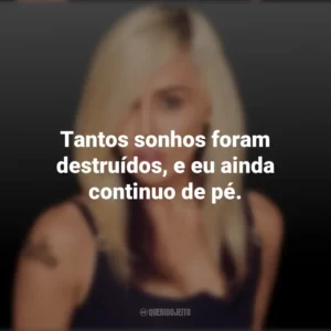 Tantos sonhos foram destruídos, e eu ainda continuo de pé. Miley Cyrus