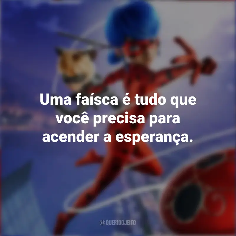 Frases Miraculous: As Aventuras de Ladybug – O Filme: Uma faísca é tudo que você precisa para acender a esperança.