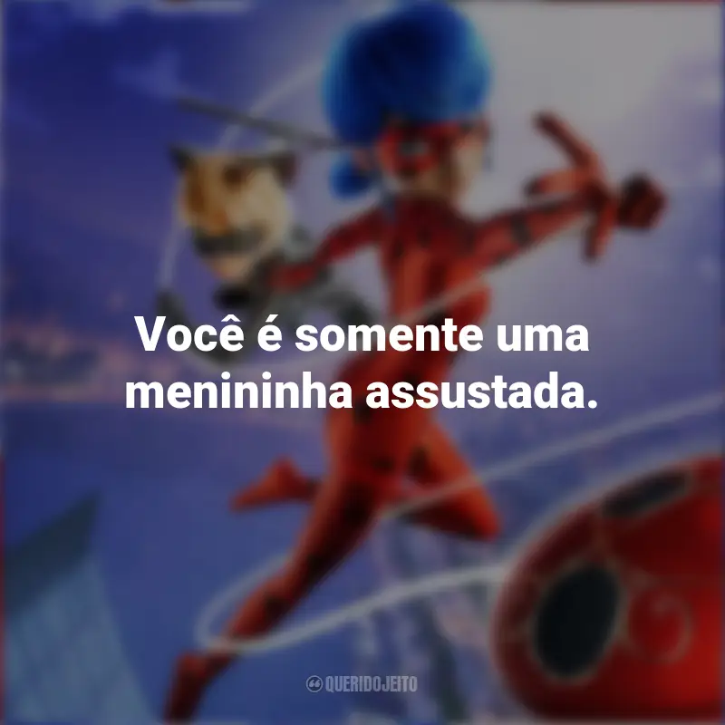 Frases Miraculous: As Aventuras de Ladybug – O Filme: Você é somente uma menininha assustada.