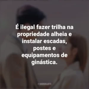 É ilegal fazer trilha na propriedade alheia e instalar escadas, postes e equipamentos de ginástica. Nosso Destino (Série)