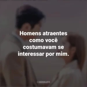 Homens atraentes como você costumavam se interessar por mim. Nosso Destino (Série)