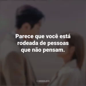 Parece que você está rodeada de pessoas que não pensam. Nosso Destino (Série)