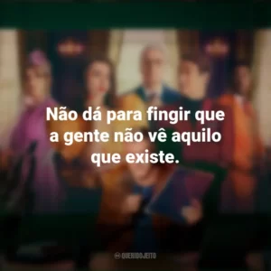 Não dá para fingir que a gente não vê aquilo que existe. Novela (Série)
