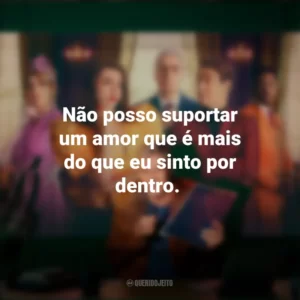 Não posso suportar um amor que é mais do que eu sinto por dentro. Novela (Série)