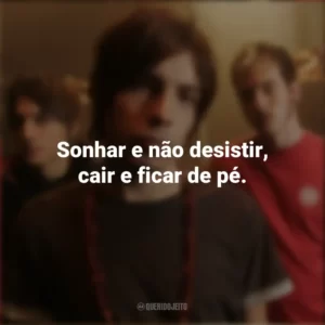 Sonhar e não desistir, cair e ficar de pé. NX Zero