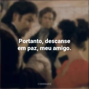 Portanto, descanse em paz, meu amigo. O Conde de Monte Cristo (Filme)