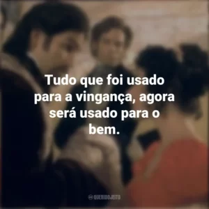 Tudo que foi usado para a vingança, agora será usado para o bem. O Conde de Monte Cristo (Filme)