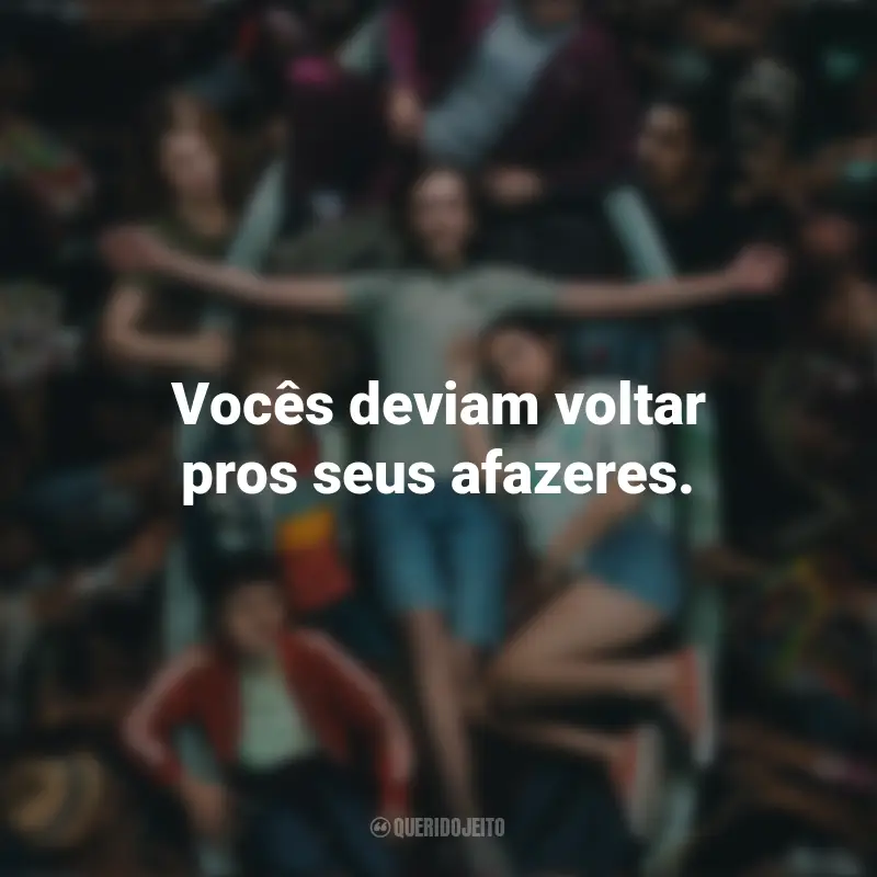 Série Frases O Eleito: Vocês deviam voltar pros seus afazeres.