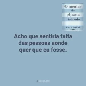 Acho que sentiria falta das pessoas aonde quer que eu fosse. O Menino do Pijama Listrado (Livro)