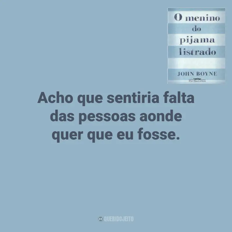 Frases O Menino do Pijama Listrado Livro: Acho que sentiria falta das pessoas aonde quer que eu fosse.