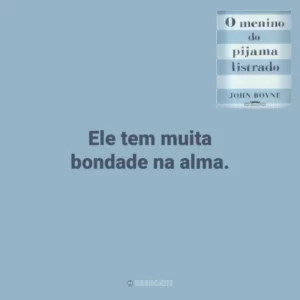 Ele tem muita bondade na alma. O Menino do Pijama Listrado (Livro)
