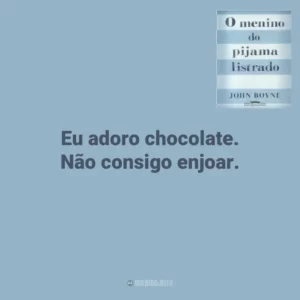 Eu adoro chocolate. Não consigo enjoar. O Menino do Pijama Listrado (Livro)
