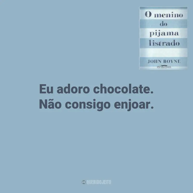 Frases de John Boyne no Livro O Menino do Pijama Listrado: Eu adoro chocolate. Não consigo enjoar.