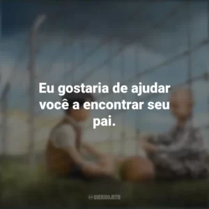 Eu gostaria de ajudar você a encontrar seu pai. O Menino do Pijama Listrado (Filme)