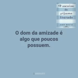 O dom da amizade é algo que poucos possuem. O Menino do Pijama Listrado (Livro)