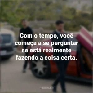 Com o tempo, você começa a se perguntar se está realmente fazendo a coisa certa. O Poder e a Lei (Série)