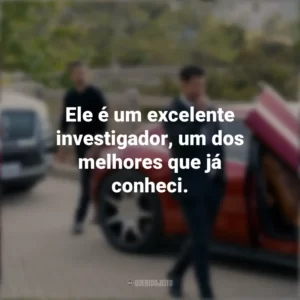 Ele é um excelente investigador, um dos melhores que já conheci. O Poder e a Lei (Série)