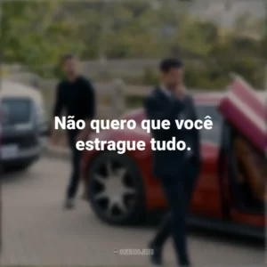 Não quero que você estrague tudo. O Poder e a Lei (Série)