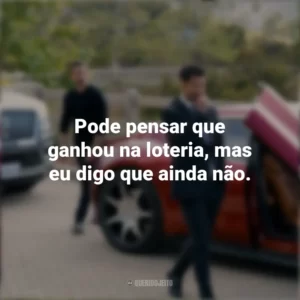 Pode pensar que ganhou na loteria, mas eu digo que ainda não. O Poder e a Lei (Série)