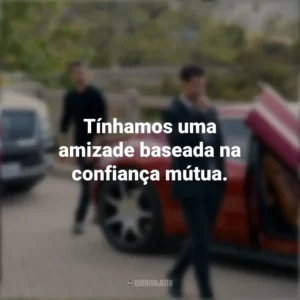 Tínhamos uma amizade baseada na confiança mútua. O Poder e a Lei (Série)