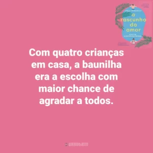 Com quatro crianças em casa, a baunilha era a escolha com maior chance de agradar a todos. O Rascunho do Amor (Livro)